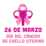 26 de marzo – Día Mundial del Cáncer de Cuello Uterino